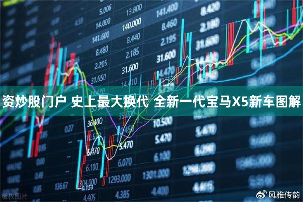 资炒股门户 史上最大换代 全新一代宝马X5新车图解